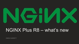 NGINX Plus R8 – what’s new
OWEN GARRETT
 