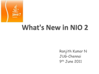 What's New in NIO 2 Ranjith Kumar N JUG-Chennai  9th June 2011 
