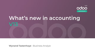 What’s new in accounting
V13
Wynand Tastenhoye • Business Analyst
2019
EXPERIENCE
 