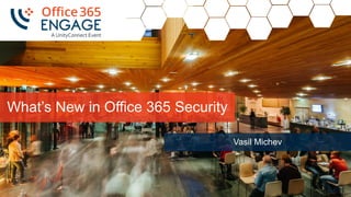 1
Slide
1
What’s New in Office 365 Security
Vasil Michev
1
 
