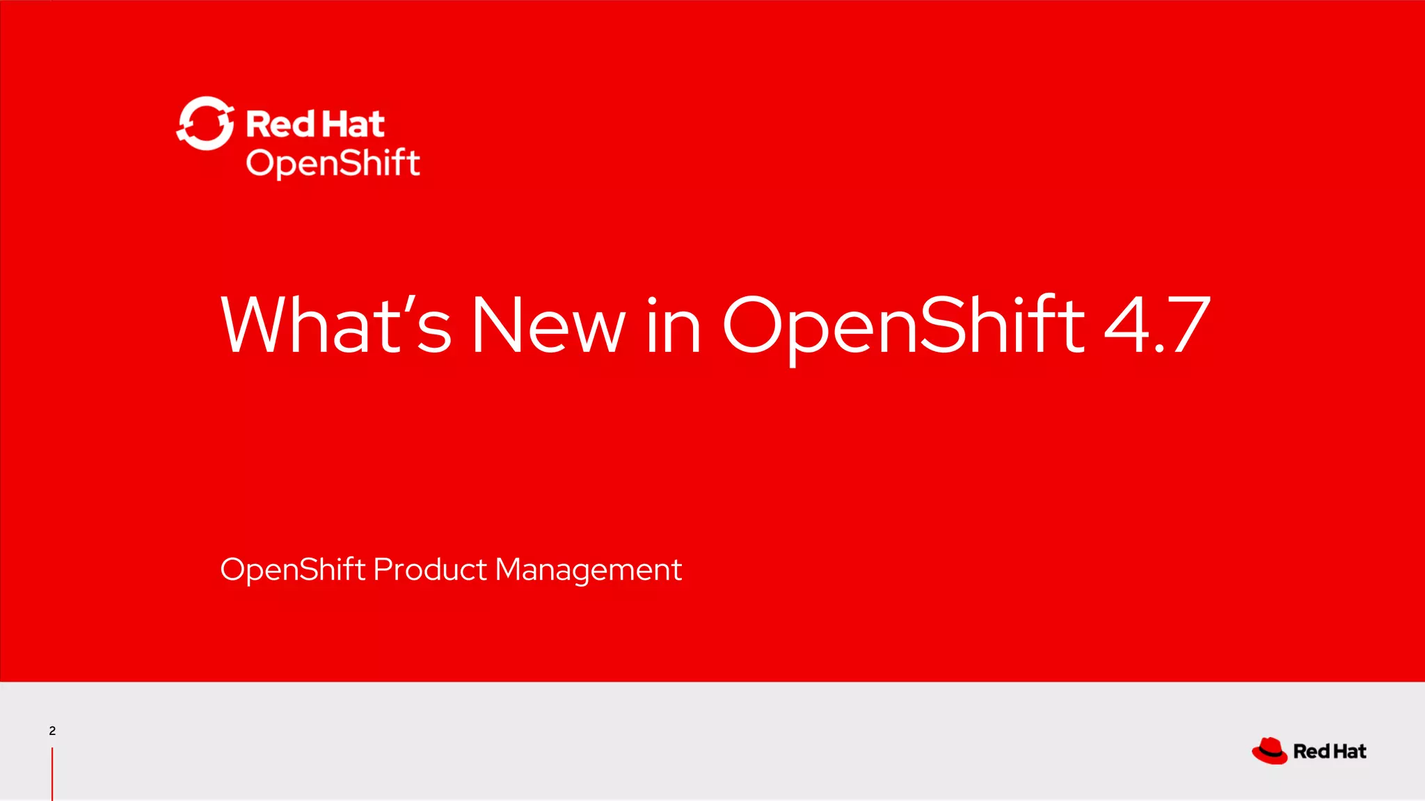 2
What’s New in OpenShift 4.7
OpenShift Product Management
 