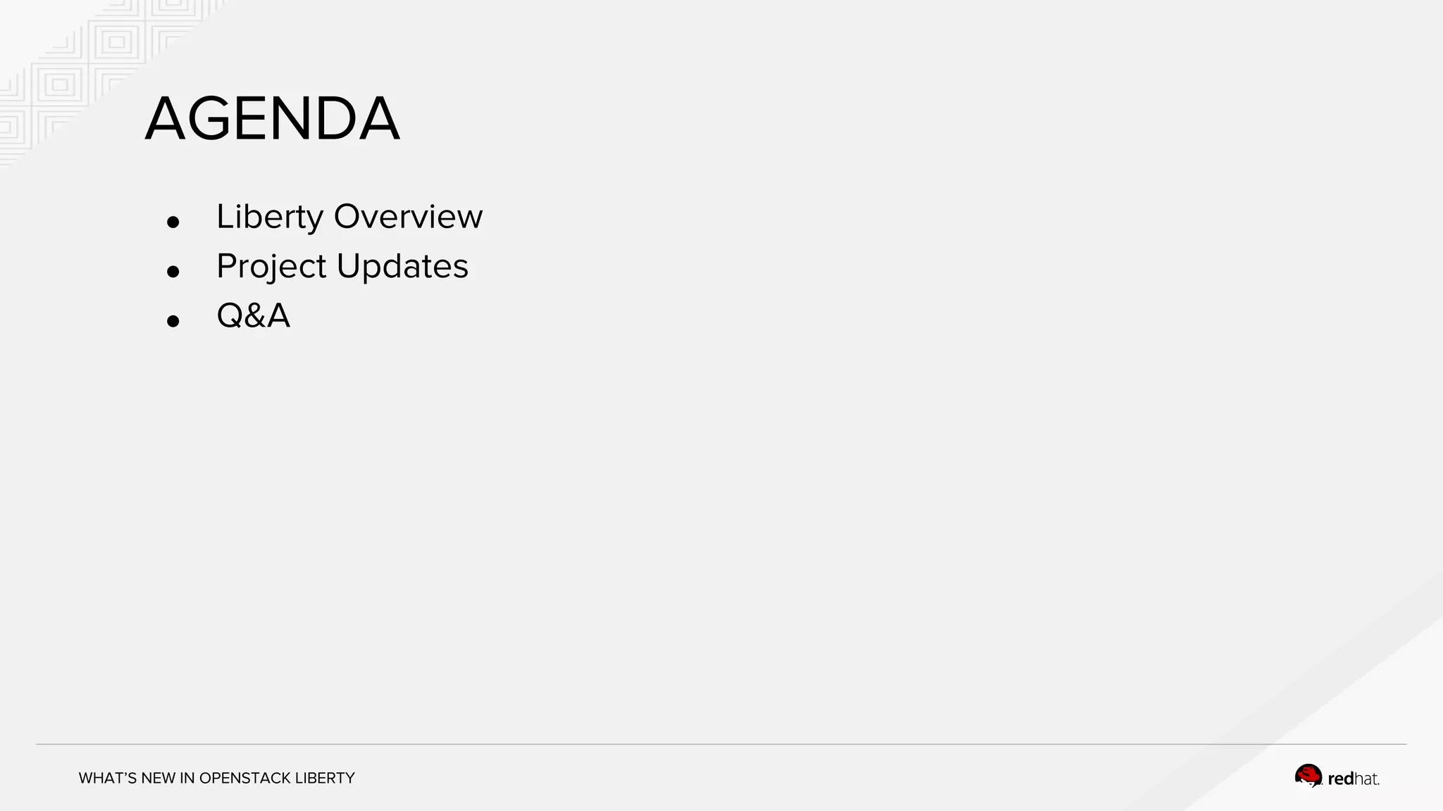 WHAT’S NEW IN OPENSTACK LIBERTY
AGENDA
● Liberty Overview
● Project Updates
● Q&A
 