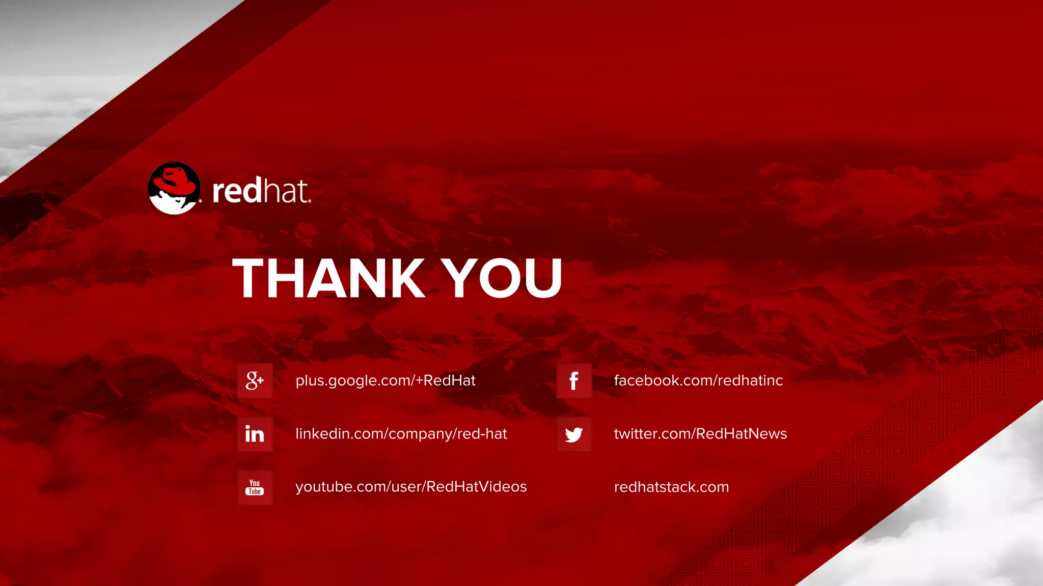 THANK YOU
plus.google.com/+RedHat
linkedin.com/company/red-hat
youtube.com/user/RedHatVideos
facebook.com/redhatinc
redhatstack.com
twitter.com/RedHatNews
 