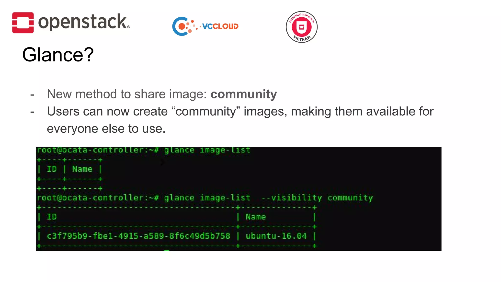 Glance?
- New method to share image: community
- Users can now create “community” images, making them available for
everyone else to use.