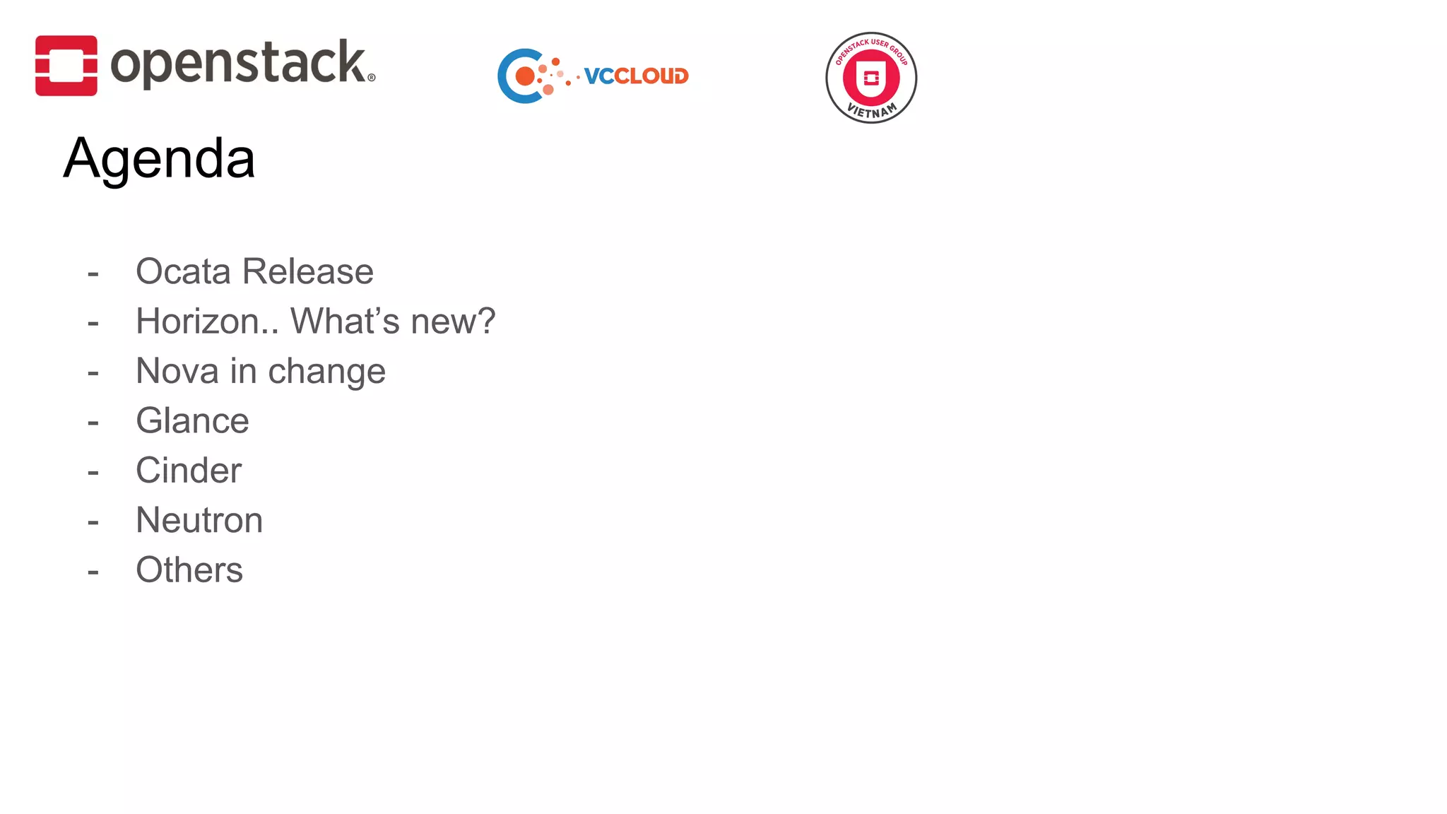 Agenda
- Ocata Release
- Horizon.. What’s new?
- Nova in change
- Glance
- Cinder
- Neutron
- Others