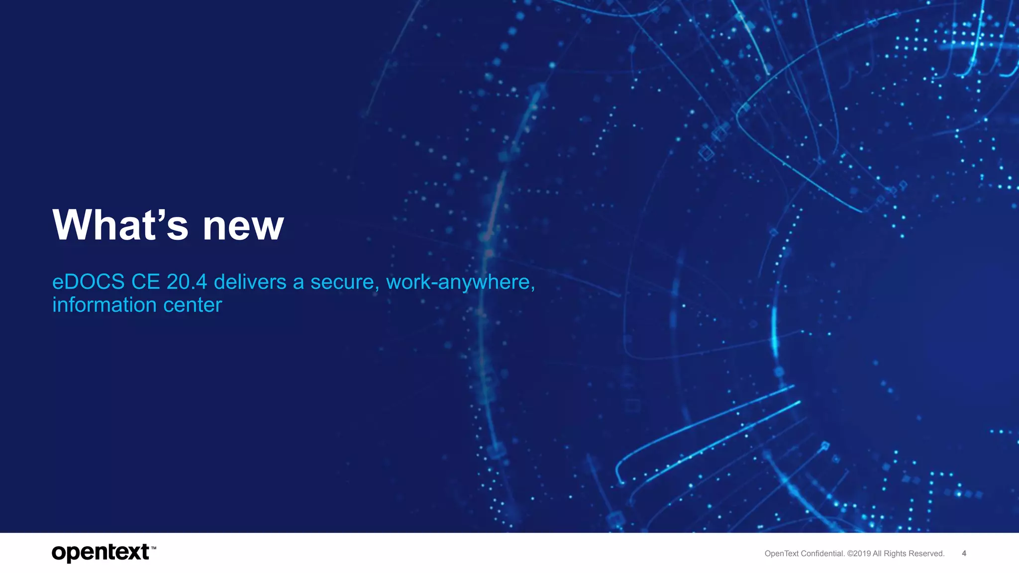 OpenText Confidential. ©2019 All Rights Reserved. 4
What’s new
eDOCS CE 20.4 delivers a secure, work-anywhere,
information center
 