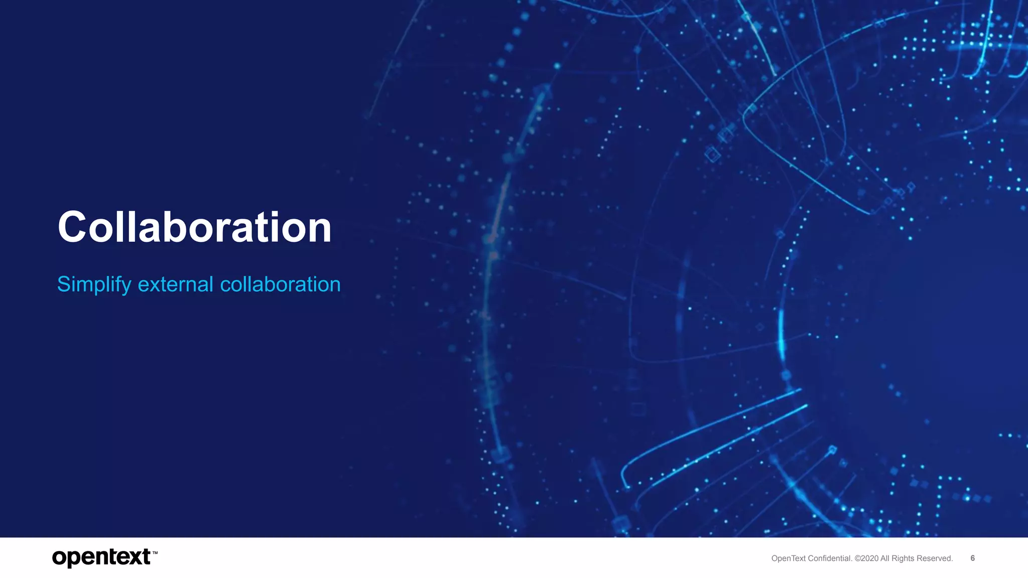 OpenText Confidential. ©2020 All Rights Reserved. 6
Collaboration
Simplify external collaboration
 