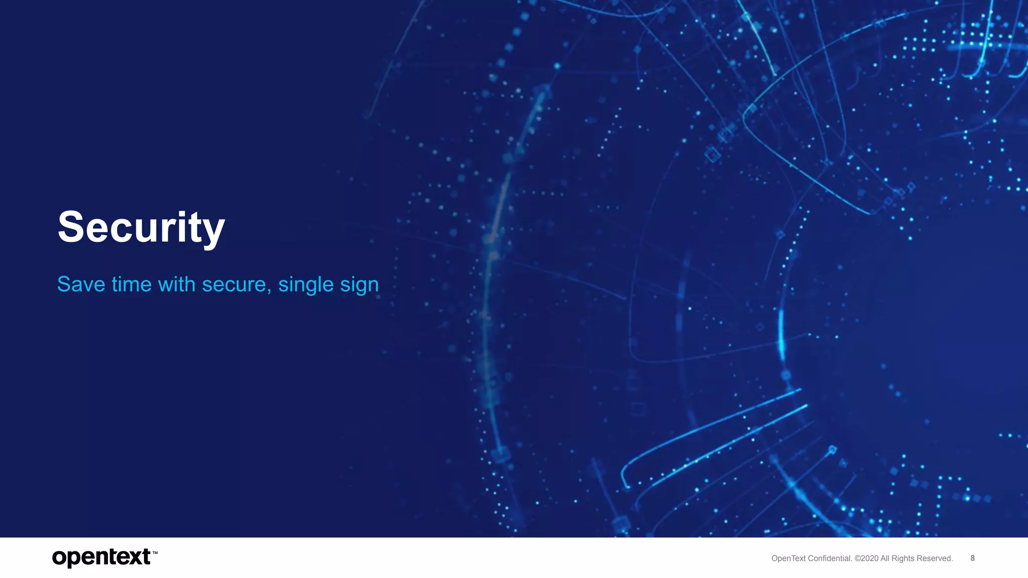 OpenText Confidential. ©2020 All Rights Reserved. 8
Security
Save time with secure, single sign
 