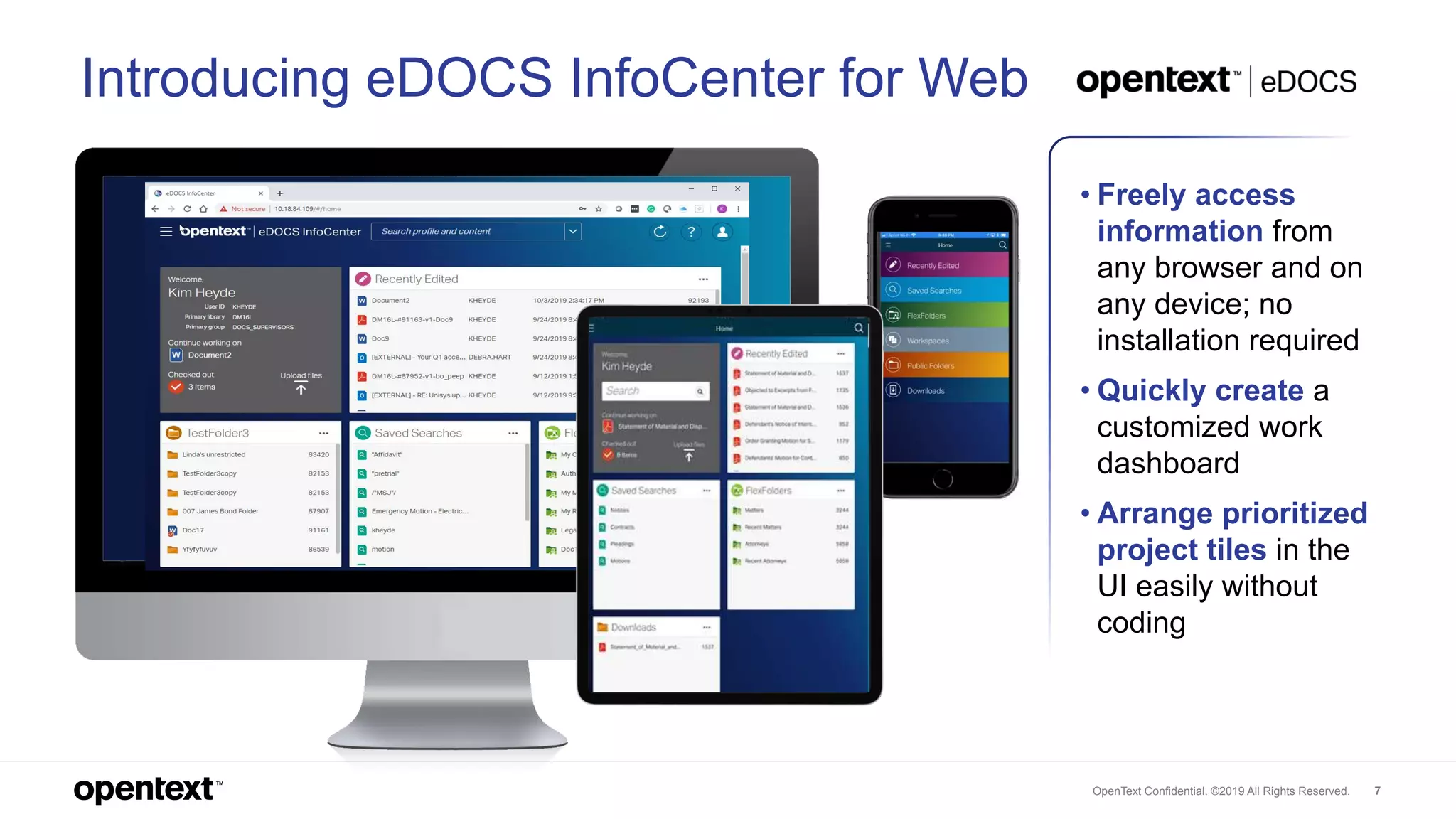 OpenText Confidential. ©2019 All Rights Reserved. 7
Introducing eDOCS InfoCenter for Web
• Freely access
information from
any browser and on
any device; no
installation required
• Quickly create a
customized work
dashboard
• Arrange prioritized
project tiles in the
UI easily without
coding
 