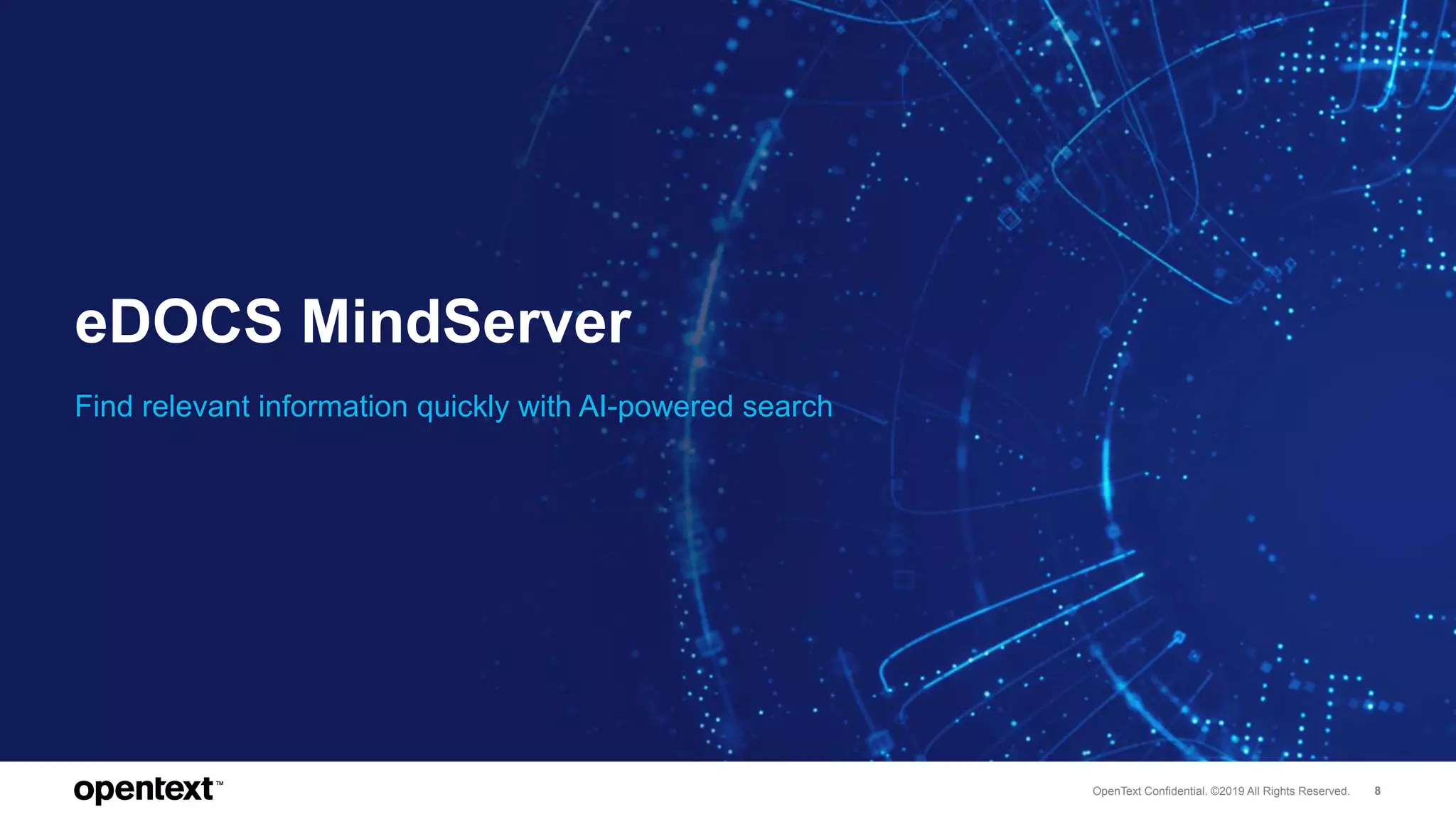 OpenText Confidential. ©2019 All Rights Reserved. 8
eDOCS MindServer
Find relevant information quickly with AI-powered search
 