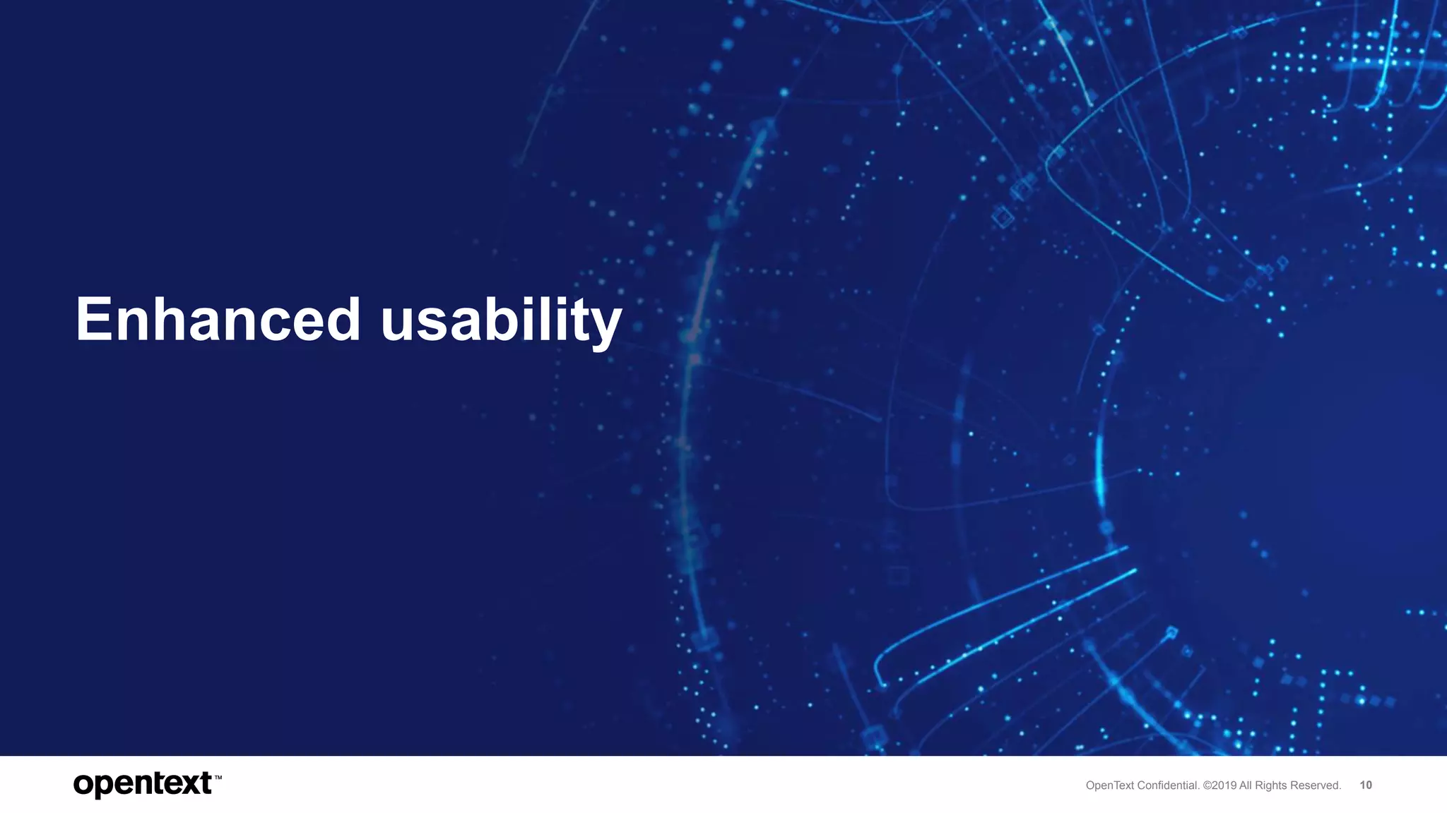 OpenText Confidential. ©2019 All Rights Reserved. 10
Enhanced usability
 