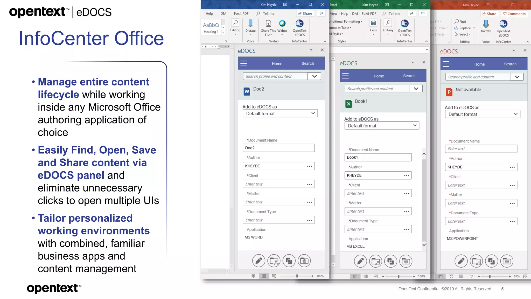 OpenText Confidential. ©2019 All Rights Reserved. 5
InfoCenter Office
• Manage entire content
lifecycle while working
inside any Microsoft Office
authoring application of
choice
• Easily Find, Open, Save
and Share content via
eDOCS panel and
eliminate unnecessary
clicks to open multiple UIs
• Tailor personalized
working environments
with combined, familiar
business apps and
content management
 