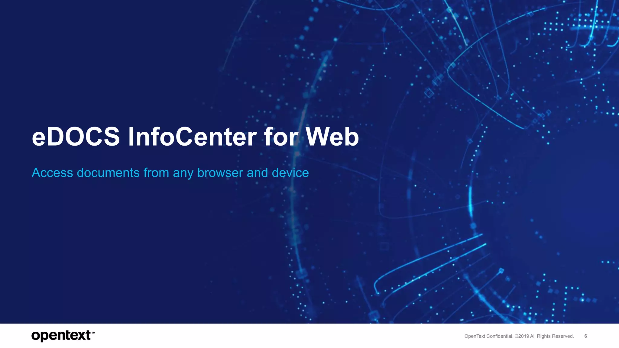 OpenText Confidential. ©2019 All Rights Reserved. 6
eDOCS InfoCenter for Web
Access documents from any browser and device
 