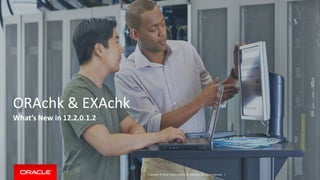 Copyright © 2016, Oracle and/or its affiliates. All rights reserved. |
ORAchk & EXAchk
What’s New in 12.2.0.1.2
 