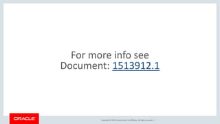 Copyright © 2018, Oracle and/or its affiliates. All rights reserved. |
For more info see
Document: 1513912.1
 