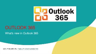 OUTLOOK 365
What's new in Outlook 365
 