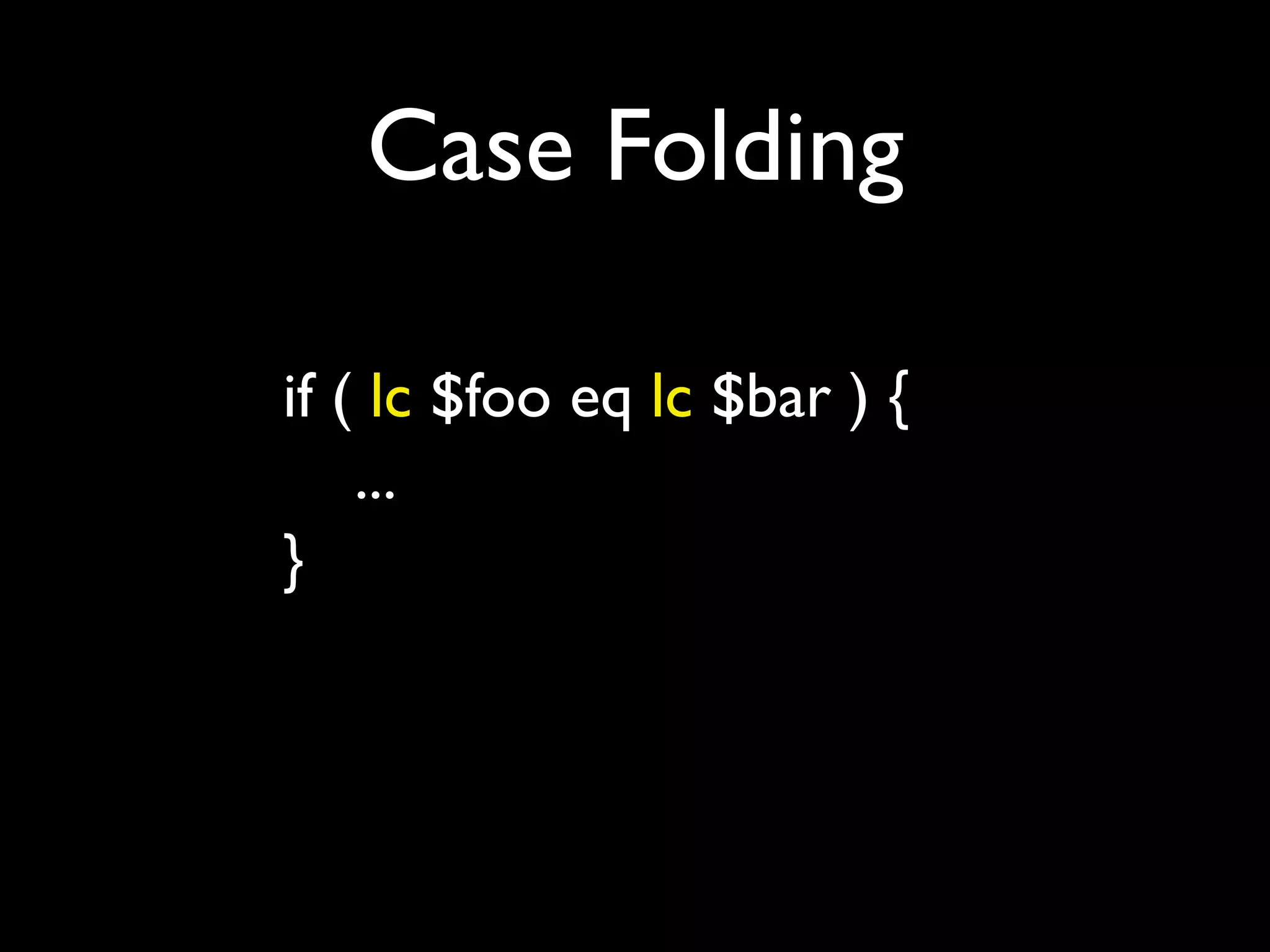 Case Folding

if ( lc $foo eq lc $bar ) {
    ...
}
 