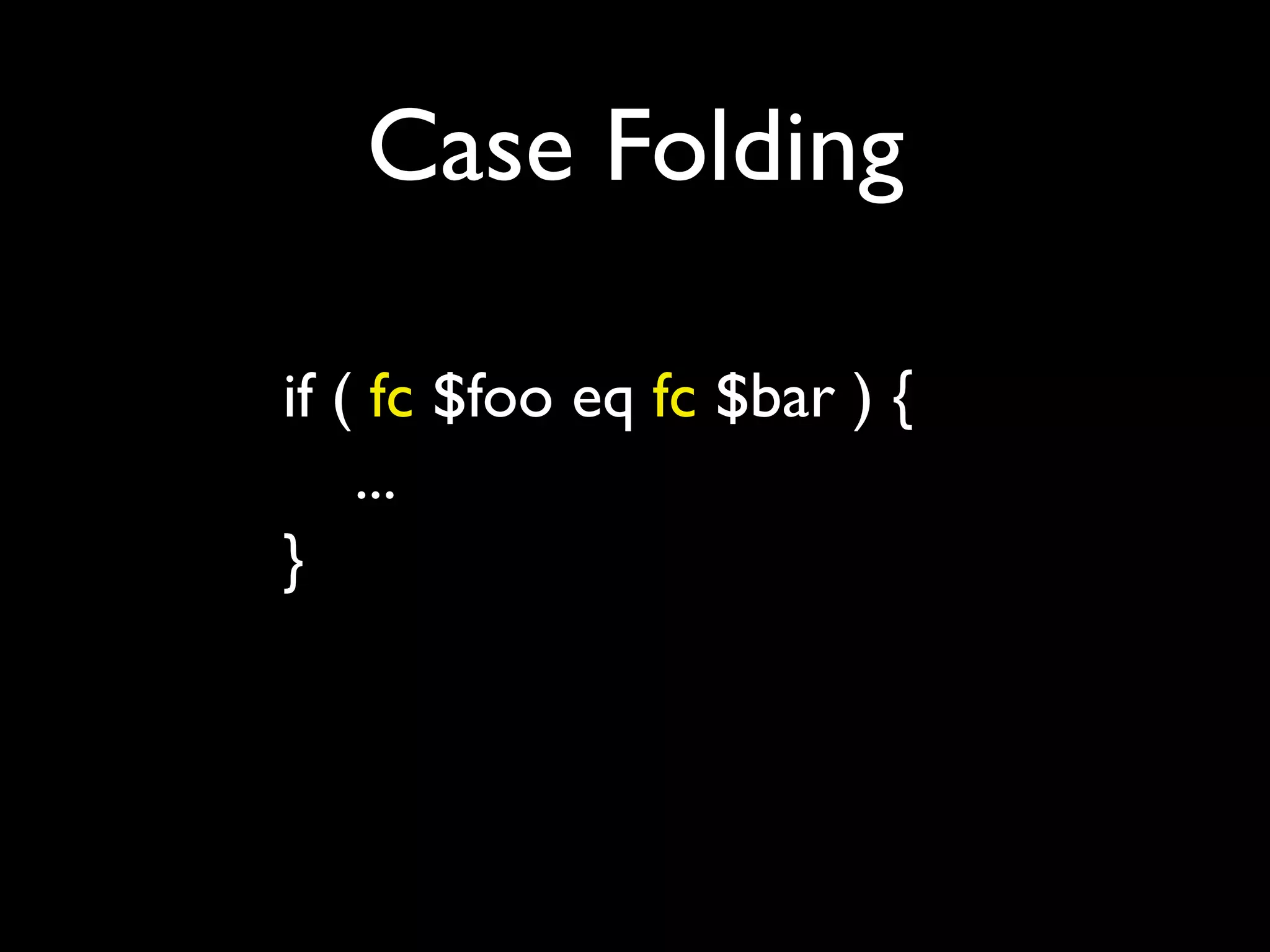 Case Folding

if ( fc $foo eq fc $bar ) {
    ...
}
 