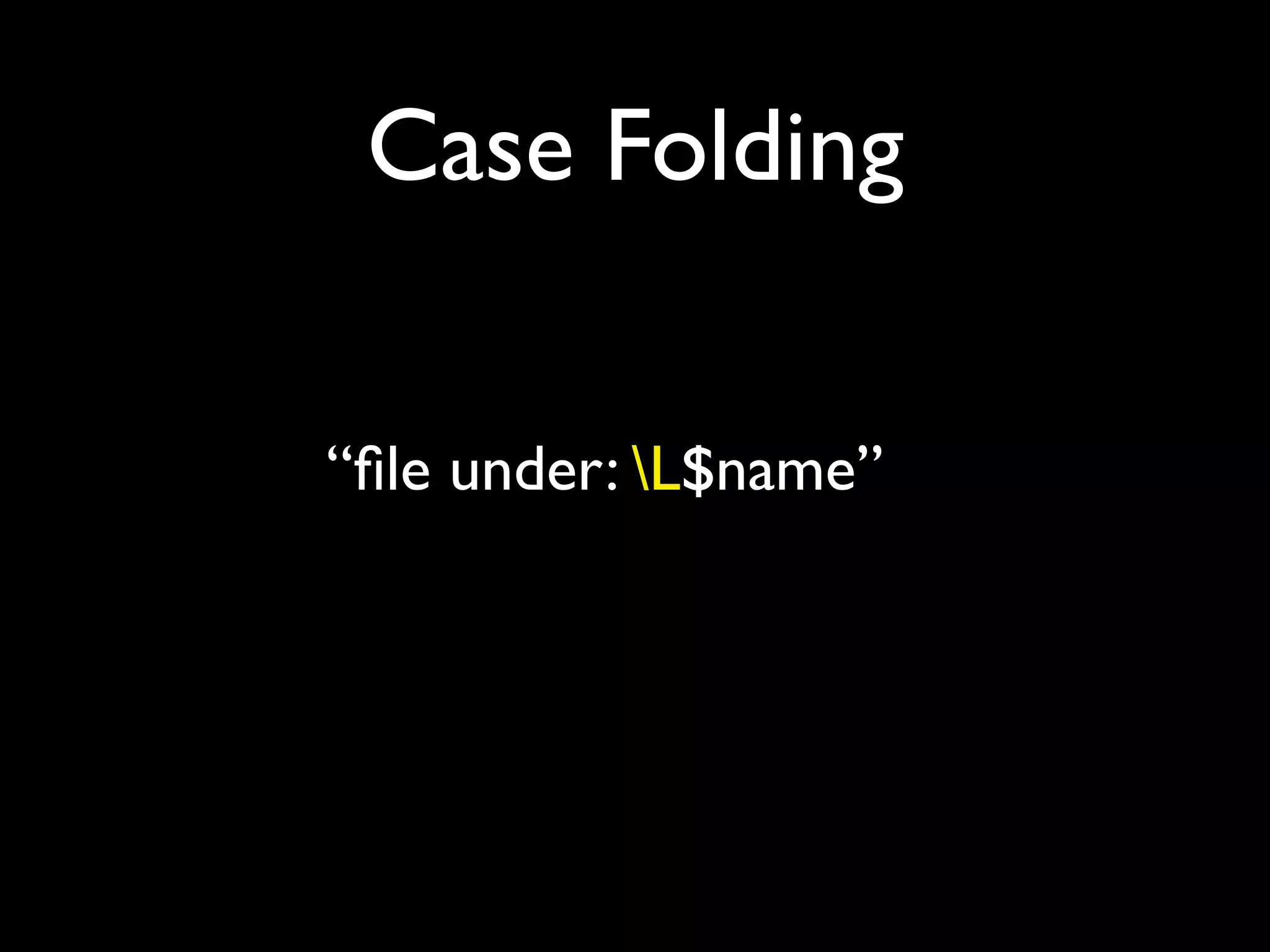 Case Folding

“ﬁle under: L$name”

“ﬁle under: F$name”
 