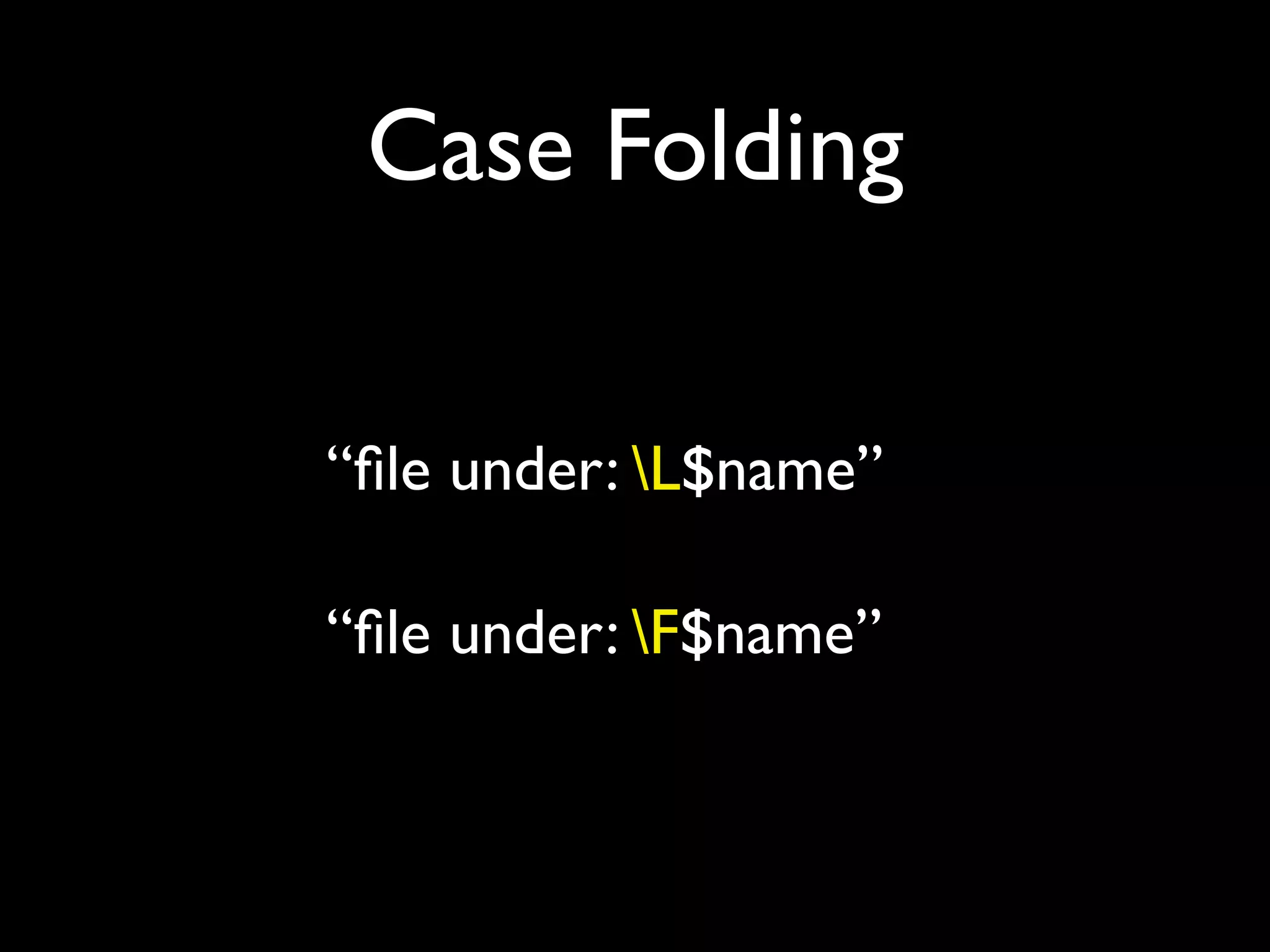 Case Folding

“ﬁle under: L$name”

“ﬁle under: F$name”
 
