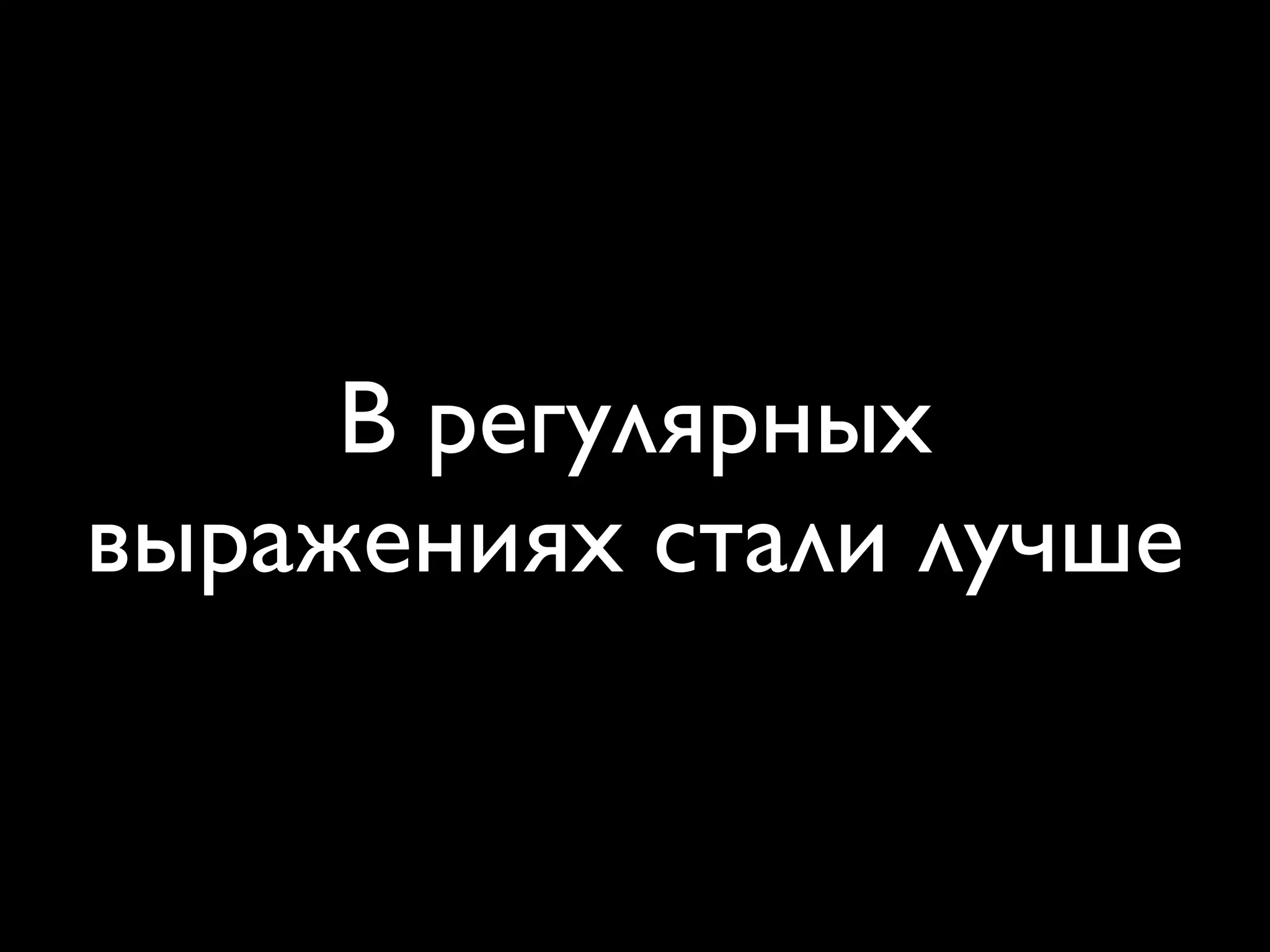 В регулярных
выражениях стали лучше
 