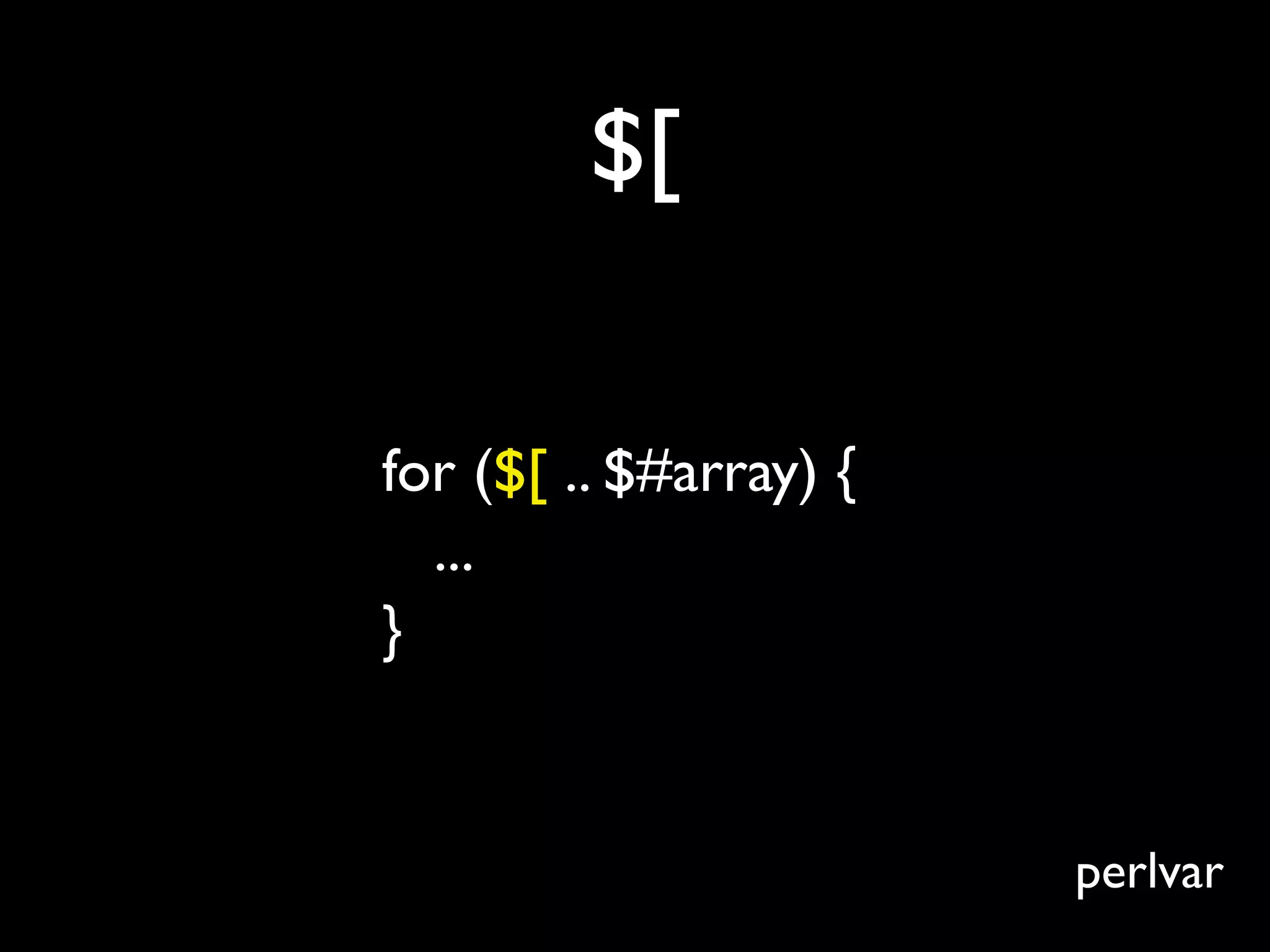 $[

for ($[ .. $#array) {
  ...
}


                        perlvar
 
