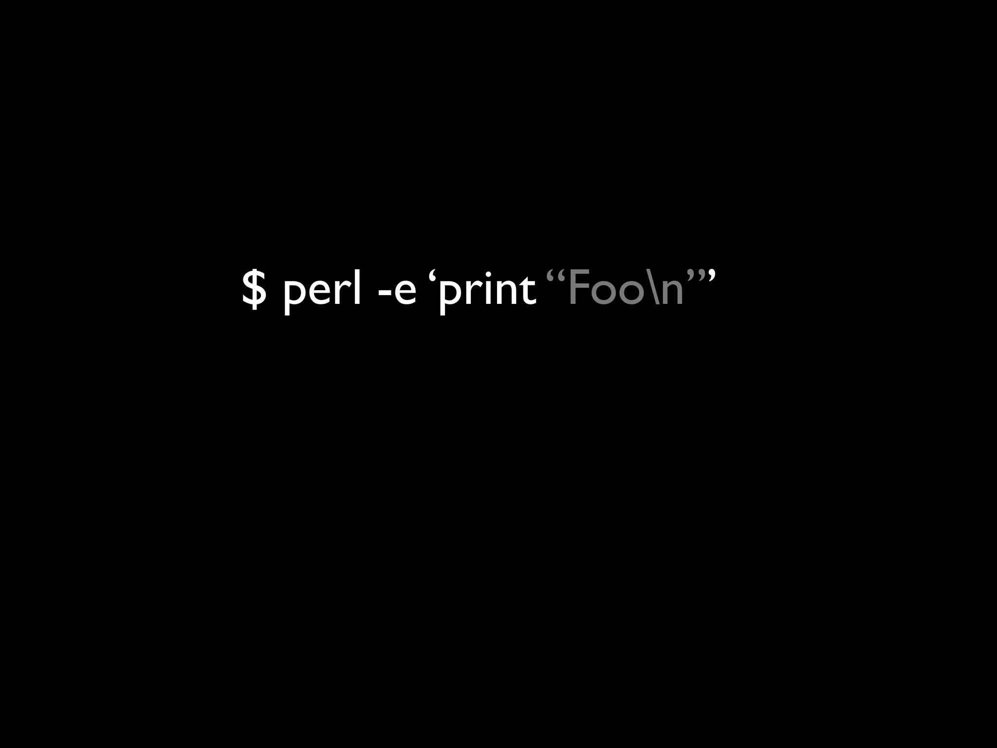 $ perl -e ‘print “Foon”’
 