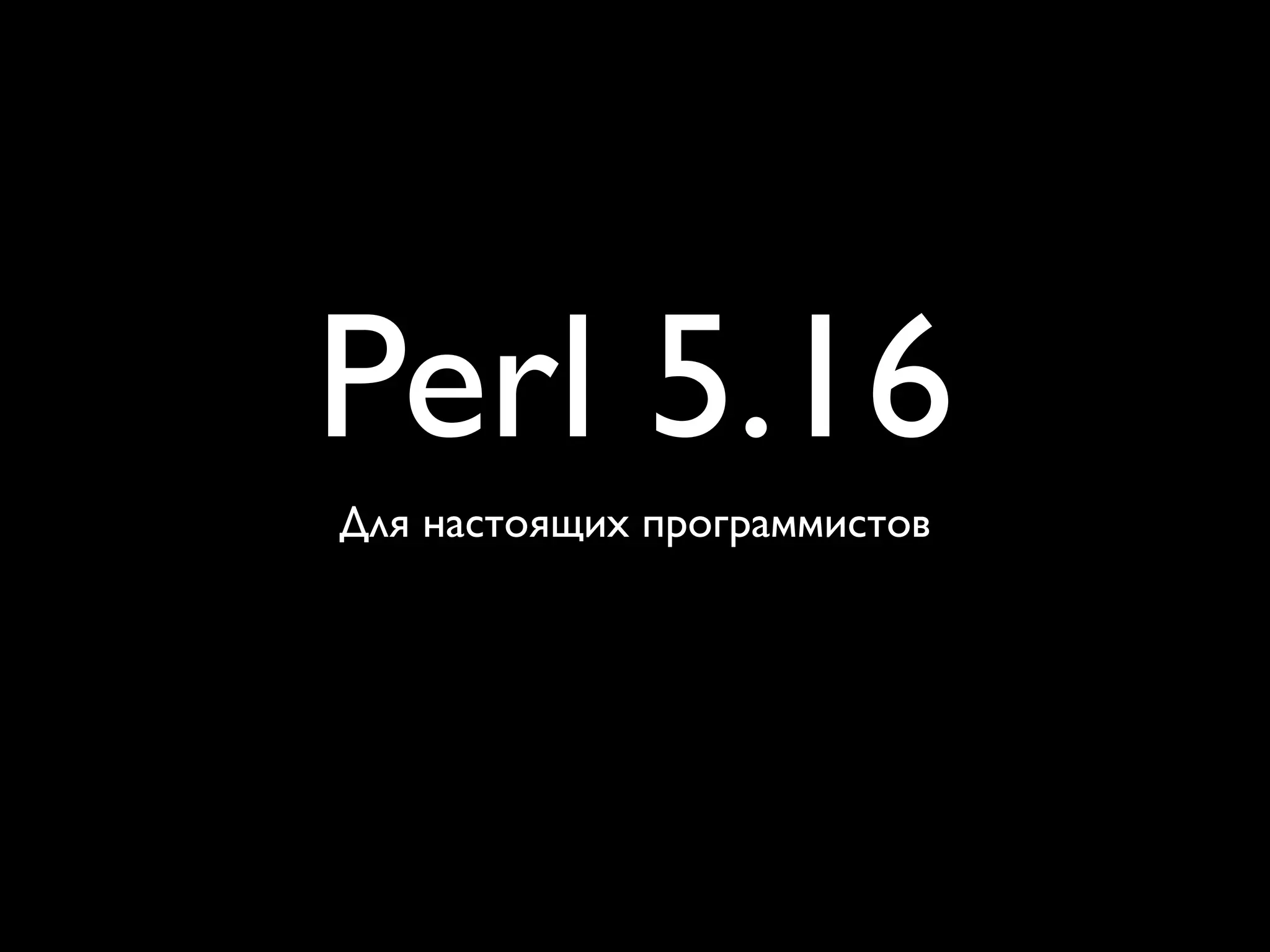 Perl 5.16
Для настоящих программистов
 