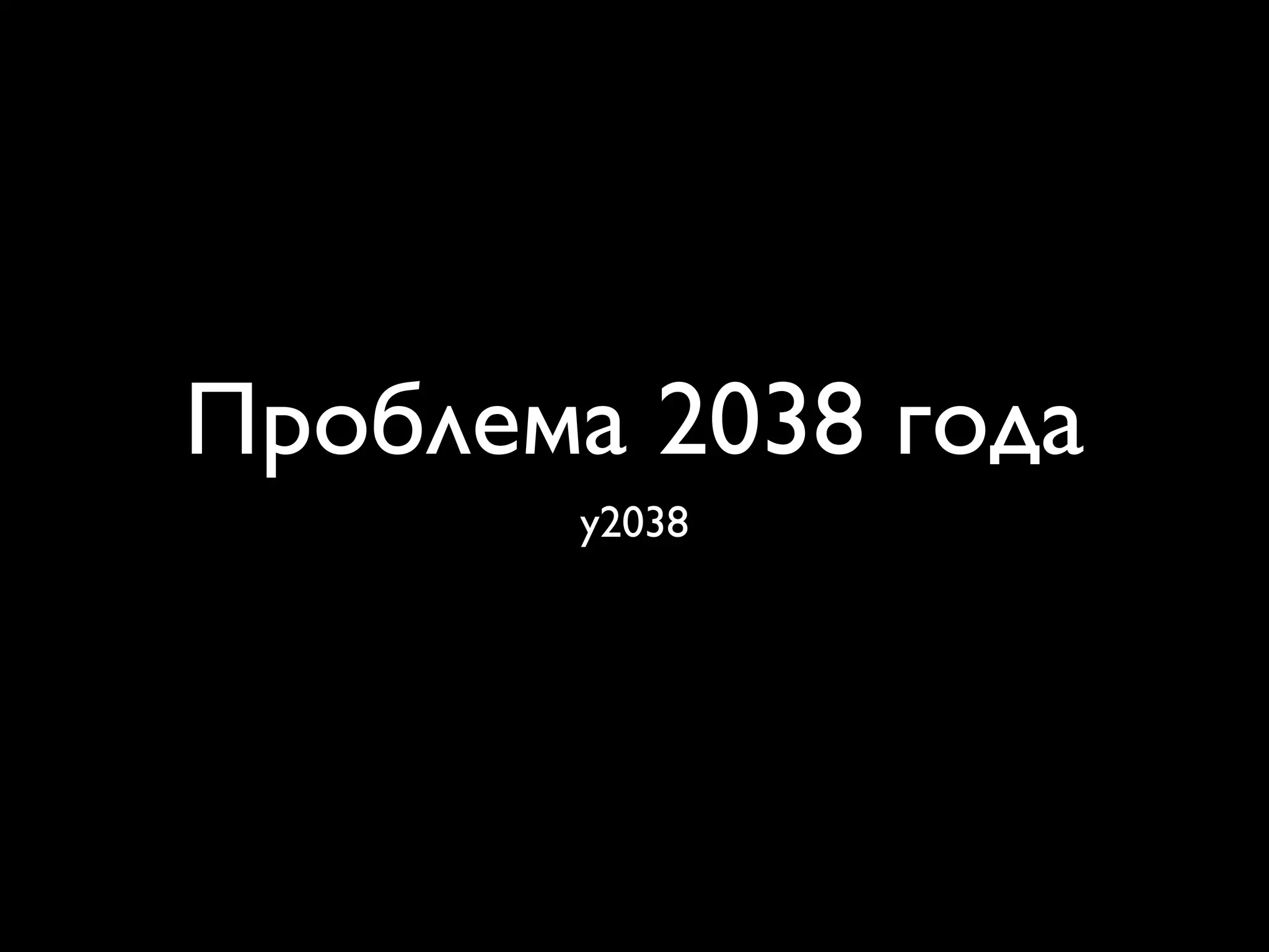 Проблема 2038 года
       y2038
 