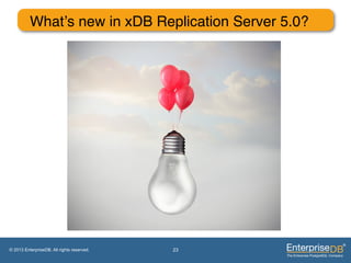 What’s new in xDB Replication Server 5.0?"




© 2013 EnterpriseDB. All rights reserved.   23
 