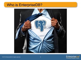 Who is EnterpriseDB?"




© 2013 EnterpriseDB. All rights reserved.   3
 
