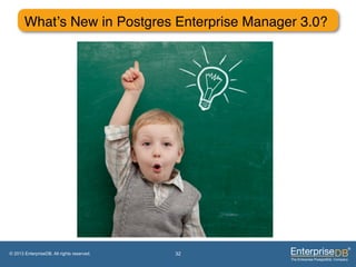 What’s New in Postgres Enterprise Manager 3.0?"




© 2013 EnterpriseDB. All rights reserved.   32
 