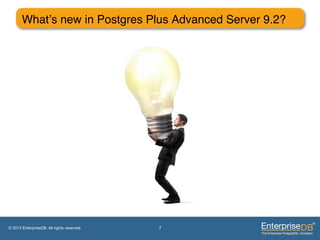 What’s new in Postgres Plus Advanced Server 9.2?"




© 2013 EnterpriseDB. All rights reserved.   7
 