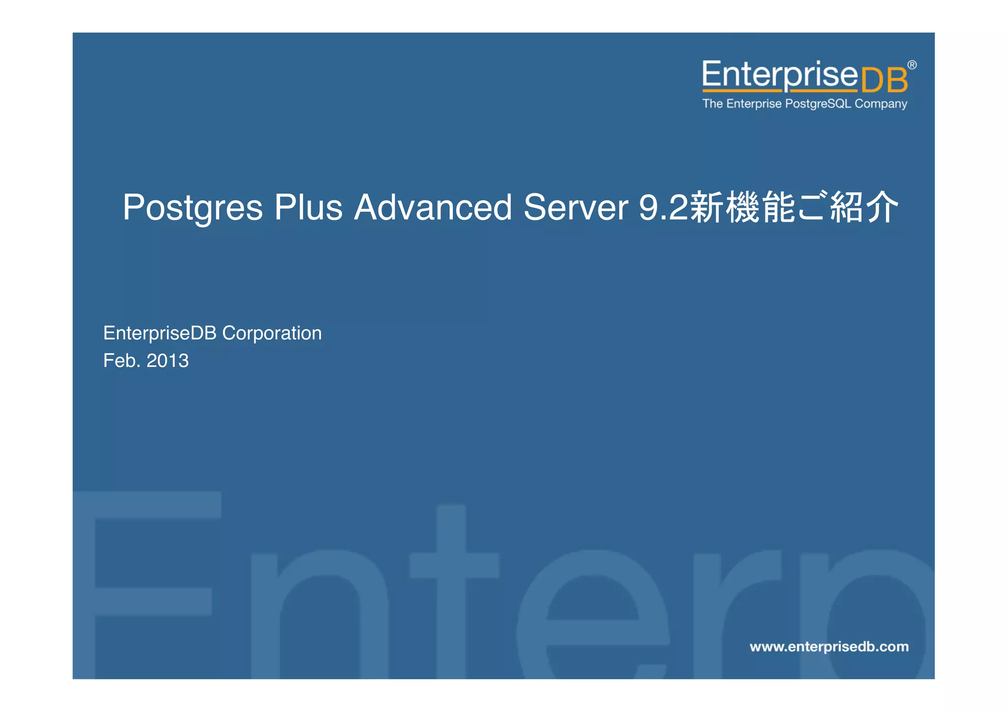 Postgres Plus Advanced Server 9.2                                 !

 !
 EnterpriseDB Corporation!
 Feb. 2013!




EnterpriseDB, Postgres Plus and Dynatune are trademarks of
EnterpriseDB Corporation. Other names may be trademarks of their   1
respective owners. © 2010. All rights reserved.
 