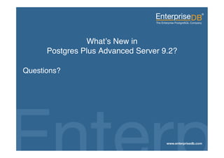 What’s New in  
                      Postgres Plus Advanced Server 9.2?!

 Questions?!




EnterpriseDB, Postgres Plus and Dynatune are trademarks of
EnterpriseDB Corporation. Other names may be trademarks of their   18
respective owners. © 2010. All rights reserved.
 