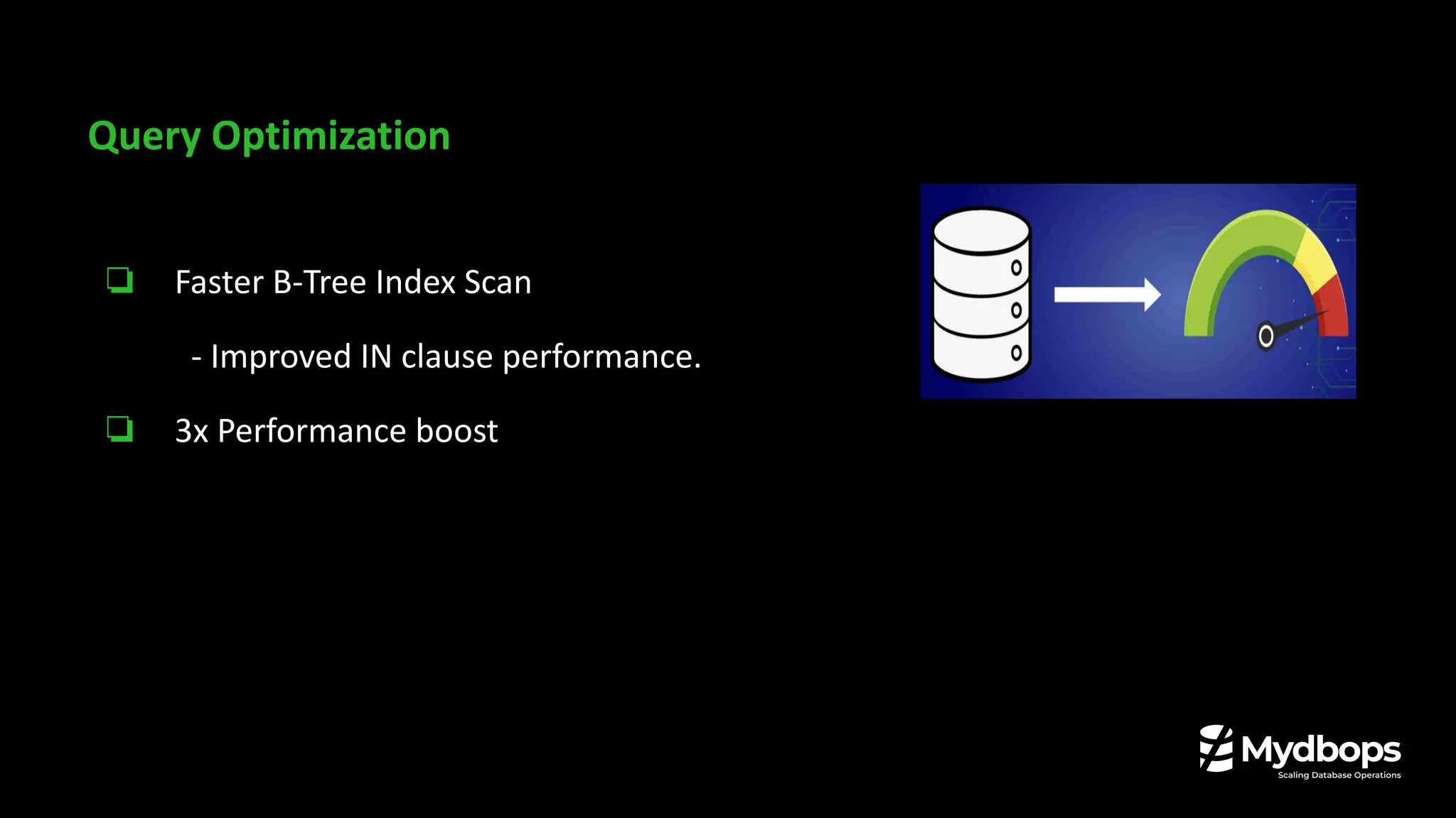 Query Optimization
❏ Faster B-Tree Index Scan
- Improved IN clause performance.
❏ 3x Performance boost
 