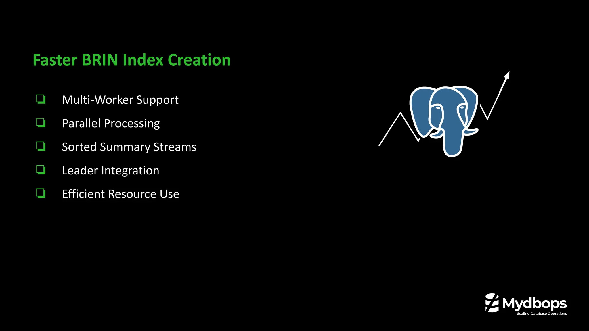 Faster BRIN Index Creation
❏ Multi-Worker Support
❏ Parallel Processing
❏ Sorted Summary Streams
❏ Leader Integration
❏ Efficient Resource Use
 