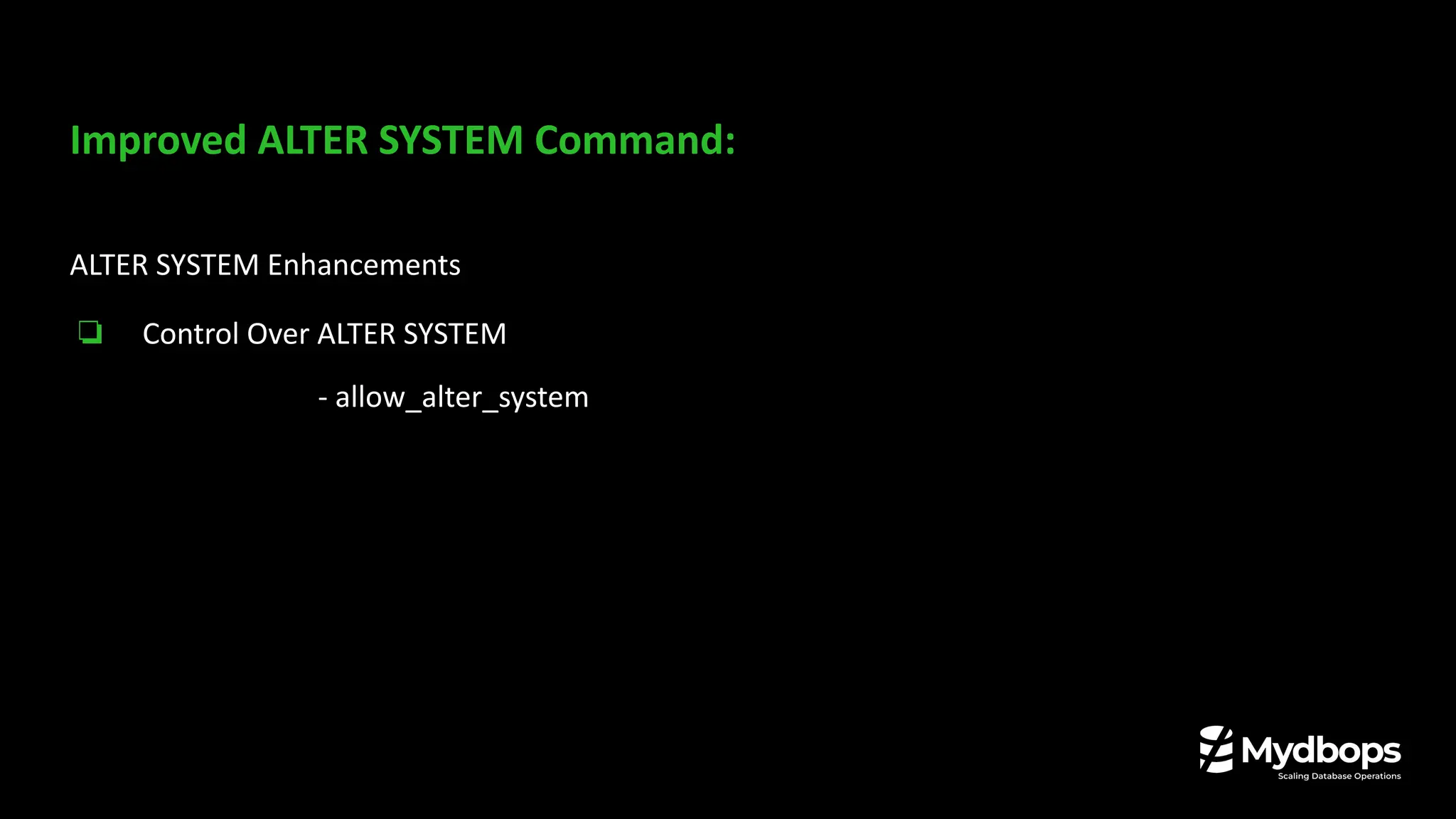 Improved ALTER SYSTEM Command:
ALTER SYSTEM Enhancements
❏ Control Over ALTER SYSTEM
- allow_alter_system
 