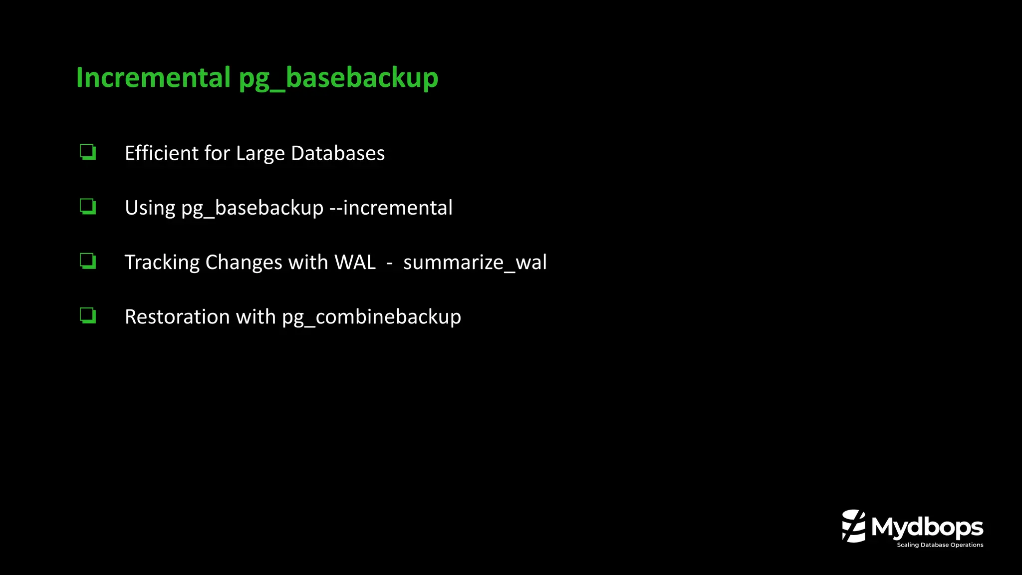 Incremental pg_basebackup
❏ Efficient for Large Databases
❏ Using pg_basebackup --incremental
❏ Tracking Changes with WAL - summarize_wal
❏ Restoration with pg_combinebackup
 