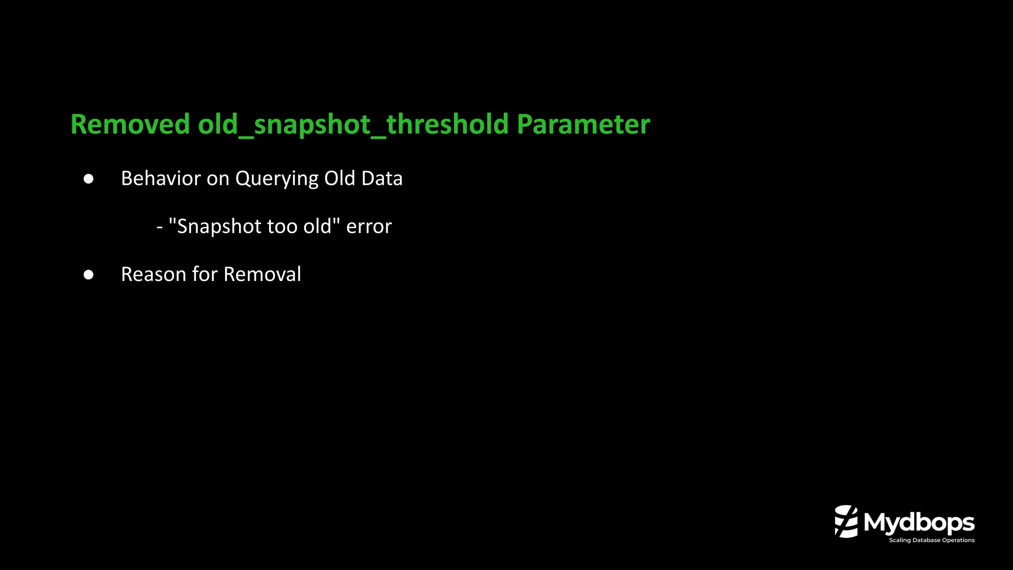 Removed old_snapshot_threshold Parameter
● Behavior on Querying Old Data
- "Snapshot too old" error
● Reason for Removal
 