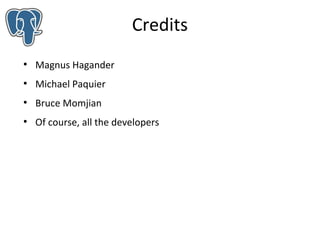 Credits
●

Magnus Hagander

●

Michael Paquier

●

Bruce Momjian

●

Of course, all the developers

 
