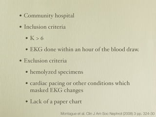 • Community hospital
• Inclusion criteria
  • K>6
  • EKG done within an hour of the blood draw.
• Exclusion criteria
  • ...