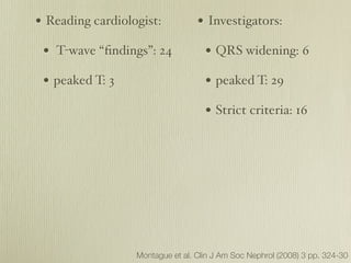 • Reading cardiologist:           • Investigators:
 • T-wave “ﬁndings”: 24             • QRS widening: 6
 • peaked T: 3   ...