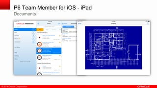 © 2014 Oracle Corporation
P6 Team Member for iOS - iPad
Documents
 