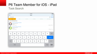 © 2014 Oracle Corporation
P6 Team Member for iOS - iPad
Task Search
 