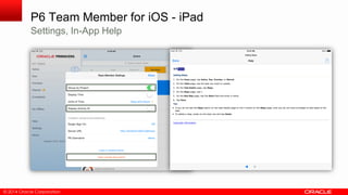 © 2014 Oracle Corporation
P6 Team Member for iOS - iPad
Settings, In-App Help
 