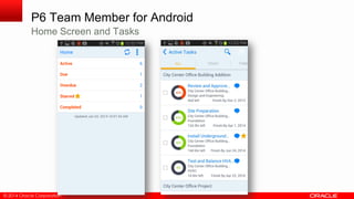© 2014 Oracle Corporation
P6 Team Member for Android
Home Screen and Tasks
 