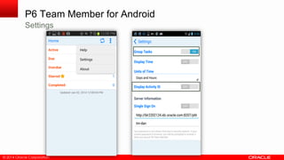 © 2014 Oracle Corporation
P6 Team Member for Android
Settings
 