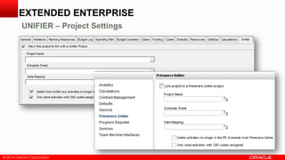 © 2014 Oracle Corporation© 2014 Oracle Corporation
EXTENDED ENTERPRISE
UNIFIER – Project Settings
 