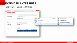 © 2014 Oracle Corporation© 2014 Oracle Corporation
EXTENDED ENTERPRISE
UNIFIER – Send to Unifier
 